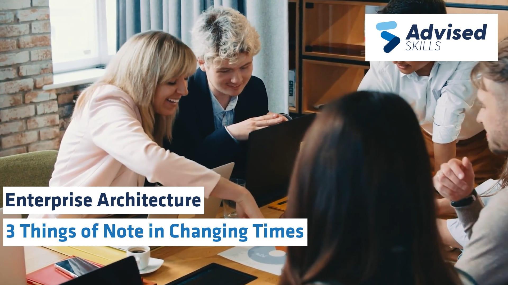Enterprise Architecture: 3 Things of Note in Changing Times
